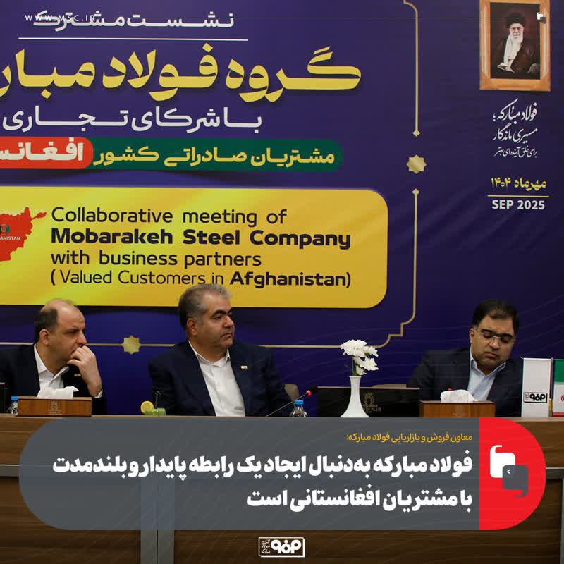 فولاد مبارکه به‌دنبال ایجاد یک رابطه پایدار و بلندمدت با مشتریان افغانستانی است