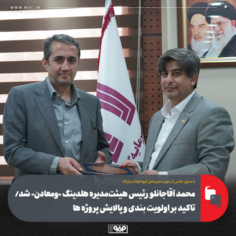 محمد آقاجانلو رئیس هیئتمدیره هلدینگ «ومعادن» شد/ تاکید بر اولویت بندی و پالایش پروژه ها